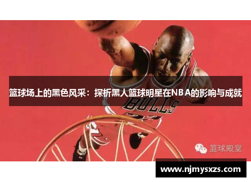 篮球场上的黑色风采：探析黑人篮球明星在NBA的影响与成就